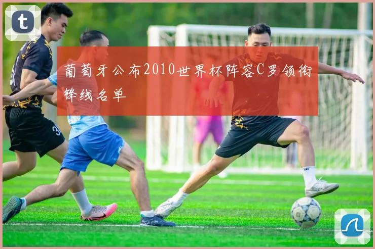 葡萄牙公布2010世界杯阵容C罗领衔锋线名单